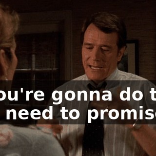 If you're gonna do this, you need to promise