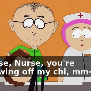 Please, Nurse, you're throwing off my chi, mm-kay?