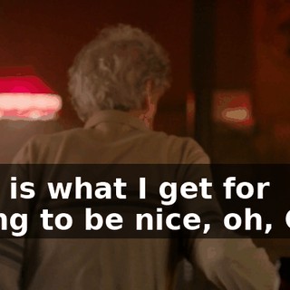 This is what I get for trying to be nice, oh, God.