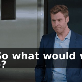 - So what would we do?