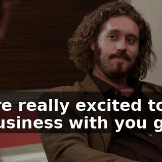 We're really excited to be in business with you guys.