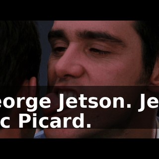George Jetson. Jean Luc Picard.