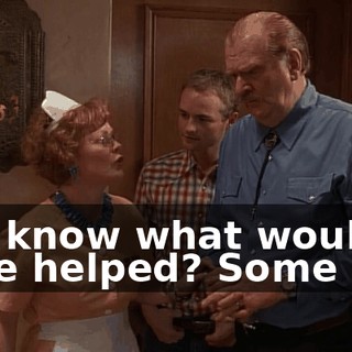 You know what would have helped? Some sex.