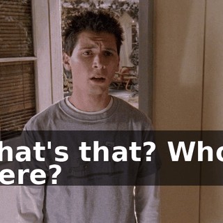 What's that? Who's there?
