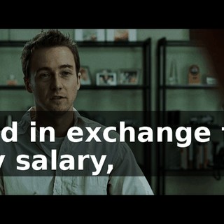 And in exchange for my salary,