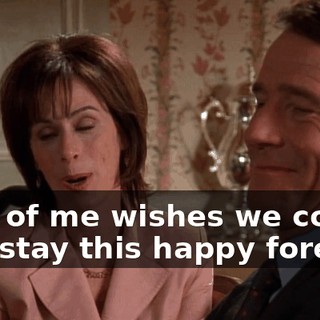 part of me wishes we could just stay this happy forever.