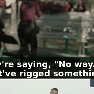They're saying, "No way. You must've rigged something."