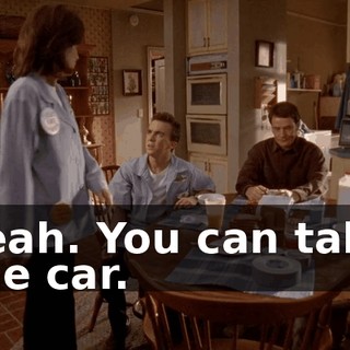 Yeah. You can take the car.