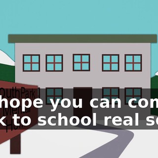 We hope you can come back to school real soon,
