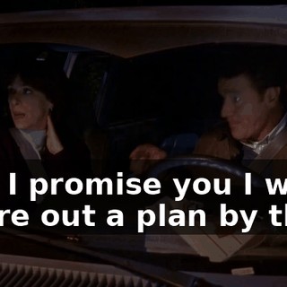 And I promise you I will figure out a plan by then.