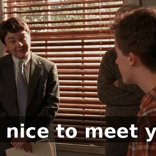 It's nice to meet you.