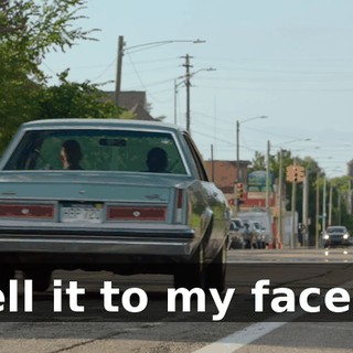 ♪ Tell it to my face... ♪
