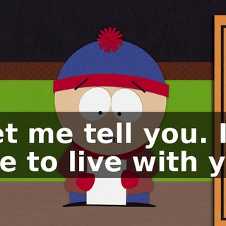 "let me tell you. I'd like to live with you