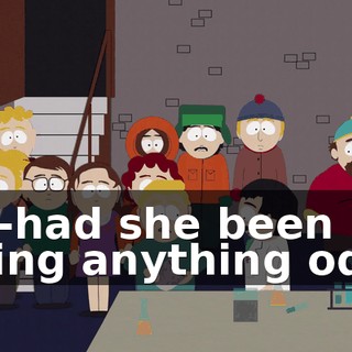 No-had she been doing anything odd?