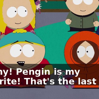 Kenny! Pengin is my favorite! That's the last one!