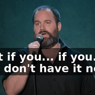 that if you... if you... if you don't have it now,