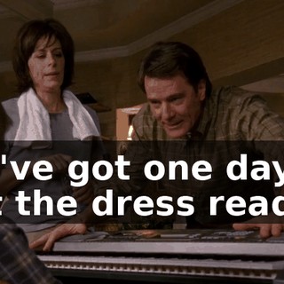 We've got one day to get the dress ready,