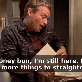 No, honey bun, I'm still here. I have a few more things to straighten out