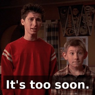 It's too soon.