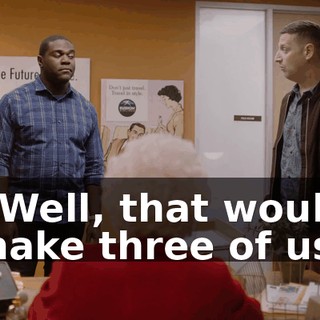 - Well, that would make three of us.