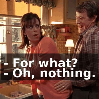 - For what? - Oh, nothing.