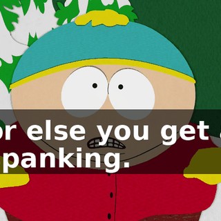 or else you get a spanking.