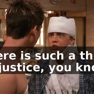 There is such a thing as justice, you know!