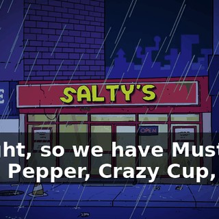 Alright, so we have Mustard, Salt, Pepper, Crazy Cup,