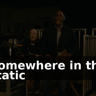 ♪ Somewhere in the static ♪