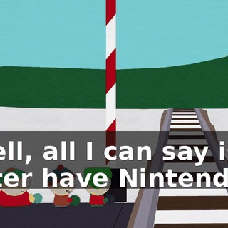 - Well, all I can say is he better have Nintendo.