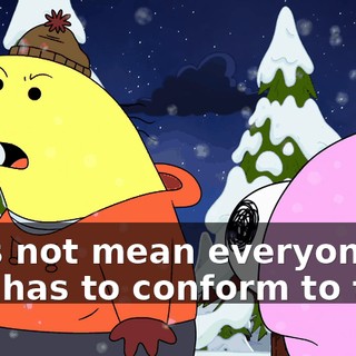 does not mean everyone else has to conform to that.
