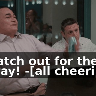 -Watch out for the spray! -[all cheering]