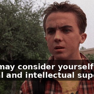 You may consider yourself my moral and intellectual superior,