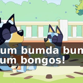 Bum bumda bum, bum bongos!