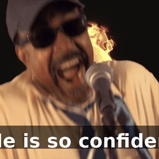 - He is so confident.