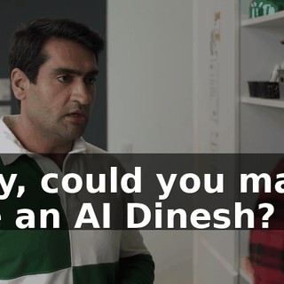 Hey, could you make me an AI Dinesh?