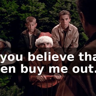 If you believe that, then buy me out.
