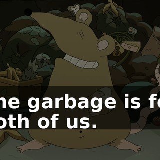 The garbage is for both of us.
