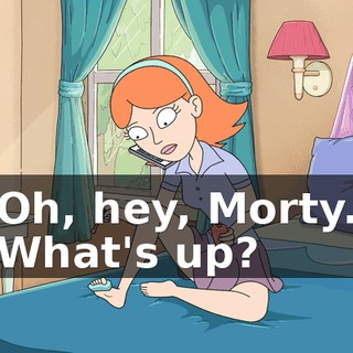 Oh, hey, Morty. What's up?