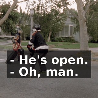 - He's open. - Oh, man.