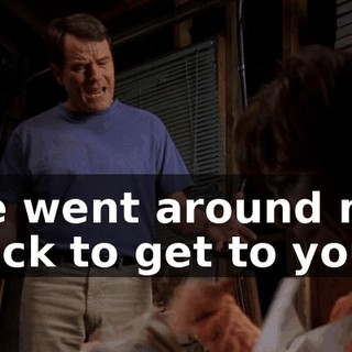 He went around my back to get to you.
