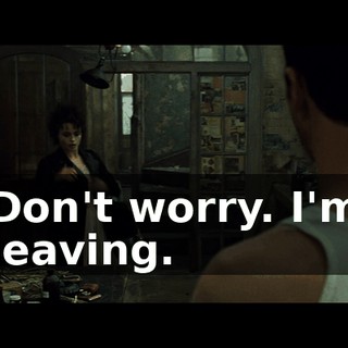 Don't worry. I'm leaving.