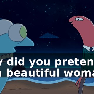 Why did you pretend to be a beautiful woman?