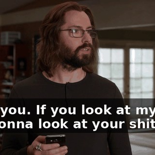 Fuck you. If you look at my shit, I'm gonna look at your shit.