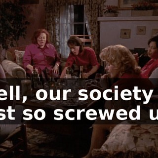 Well, our society is just so screwed up.
