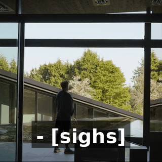 - [sighs]