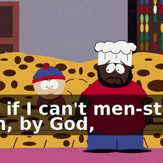 And if I can't men-strate then, by God,