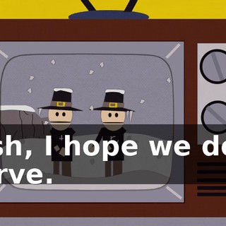 Gosh, I hope we don't starve.