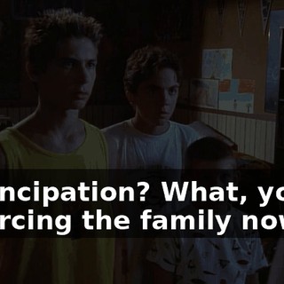 Emancipation? What, you're divorcing the family now?