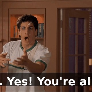 Yes. Yes! You're alive!